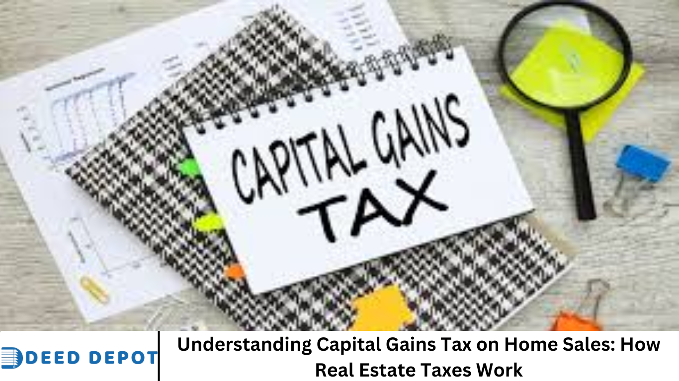 Understanding Capital Gains Tax on Home Sales: How Real Estate Taxes Work